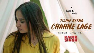 Kabir Singh - Tujhe Kitna Chahne | FEMALE VERSION | Shruti Unwind | Shahid | Arijit | Rockfarm
