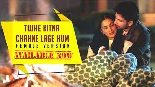 Tujhe Kitna Chahne Lage Hum Full Video Song | Female Version | Shahid , Kiara I Dil Ka Dariya