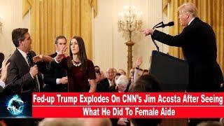 Fed-up Trump Explodes On CNN’s Jim Acosta After Seeing What He Did To Female Aide(VIDEO)!!!