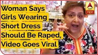 Woman Says Girls Wearing Short Dress Should Be Raped, Video Goes Viral | ABP News