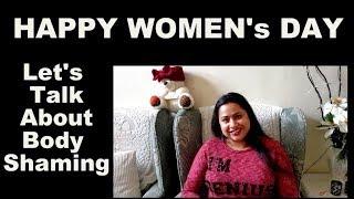HAPPY WOMEN's DAY || Feel Beautiful || What is Body Shaming? Talk Series Part 4 || Be a Proud Women