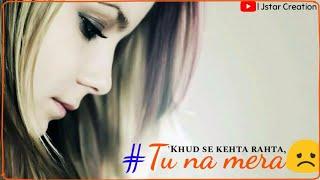 Tu Na Mera- Female Version Whatsapp Status | Arjun Kanungo [Official Music Video] | Jstar Creation