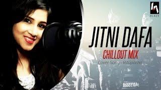 Jitni Dafa Remix (ChillOut Mix) | Female Version | Rituparna | PARMANU