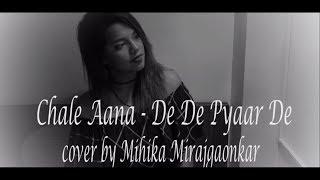 CHALE AANA : De De Pyaar De I Ajay Devgn, Tabu, Rakul Preet I Female Cover I Mihika Mirajgaonkar