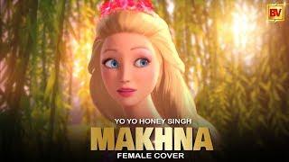 Yo Yo Honey Singh: MAKHNA Video Song | Neha Kakkar | Female Cover | Barbie Version