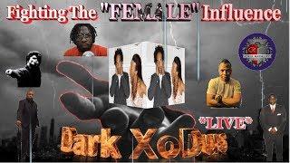 Dark XoDus *LIVE* Fighting The "FEMALE" Influence